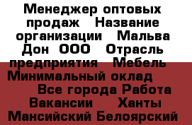 Менеджер оптовых продаж › Название организации ­ Мальва-Дон, ООО › Отрасль предприятия ­ Мебель › Минимальный оклад ­ 50 000 - Все города Работа » Вакансии   . Ханты-Мансийский,Белоярский г.